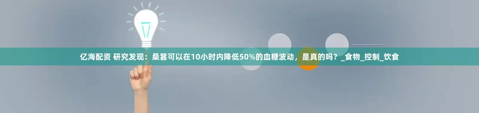 亿海配资 研究发现：桑葚可以在10小时内降低50%的血糖波动，是真的吗？_食物_控制_饮食